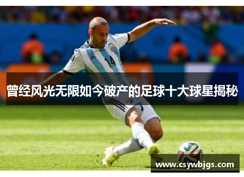 曾经风光无限如今破产的足球十大球星揭秘